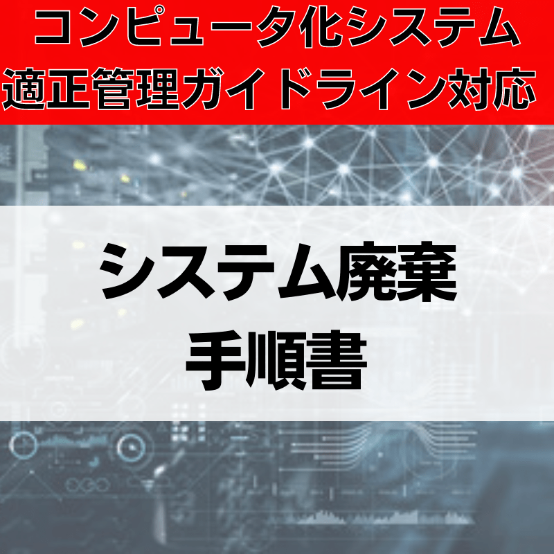 【コンピュータ化システム適正管理ガイドライン対応】システム廃棄手順書