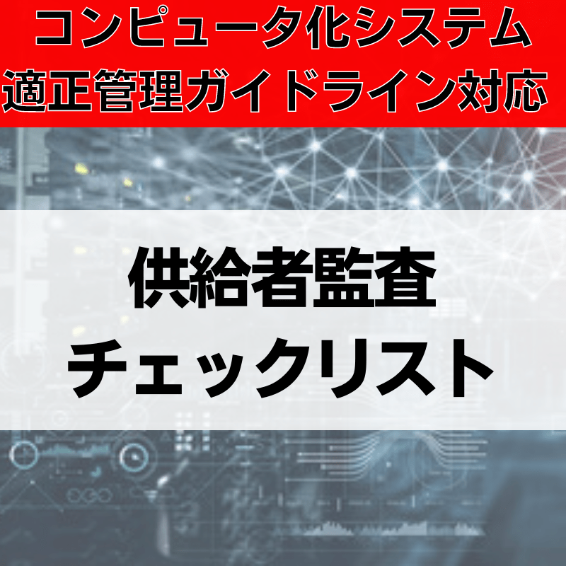 【コンピュータ化システム適正管理ガイドライン対応】供給者監査チェックリスト