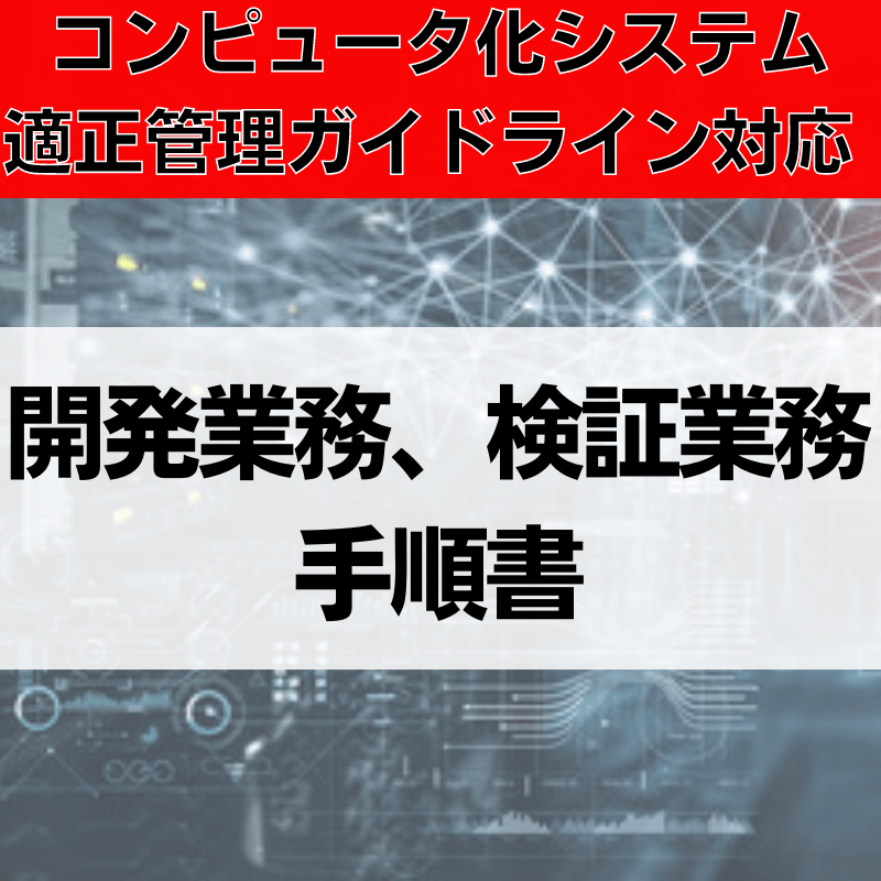 【コンピュータ化システム適正管理ガイドライン対応】開発業務、検証業務手順書